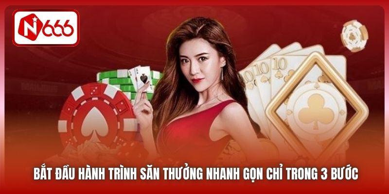 Bắt đầu hành trình săn thưởng nhanh gọn chỉ trong 3 bước