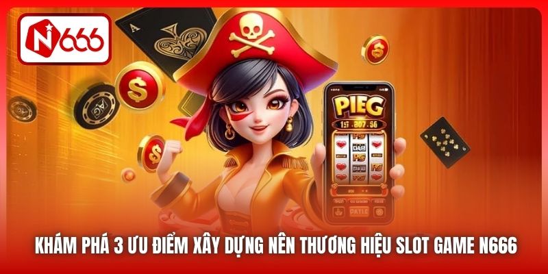 Khám phá 3 ưu điểm xây dựng nên thương hiệu slot game N666
