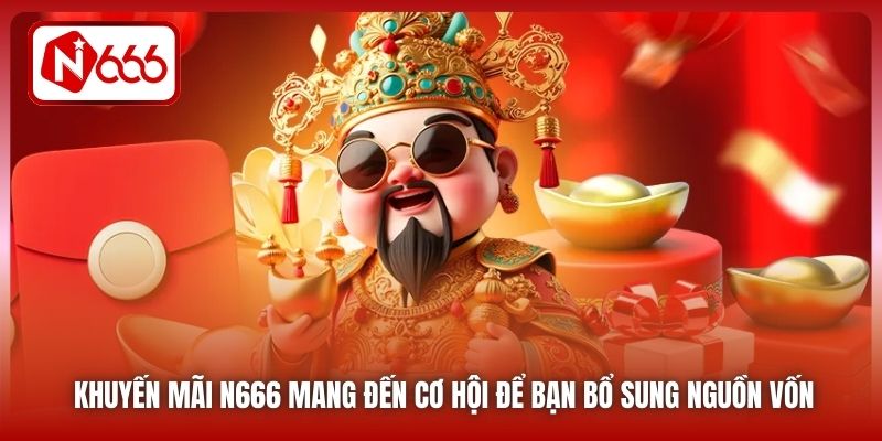 Khuyến mãi N666 mang đến cơ hội để bạn bổ sung nguồn vốn
