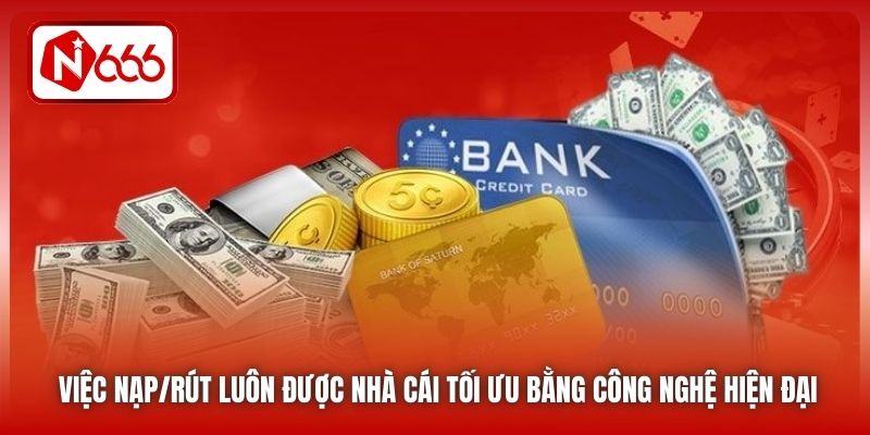 Việc nạp/rút luôn được nhà cái tối ưu bằng công nghệ hiện đại