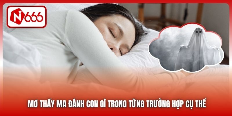 Mơ thấy ma đánh con gì trong từng trường hợp cụ thể