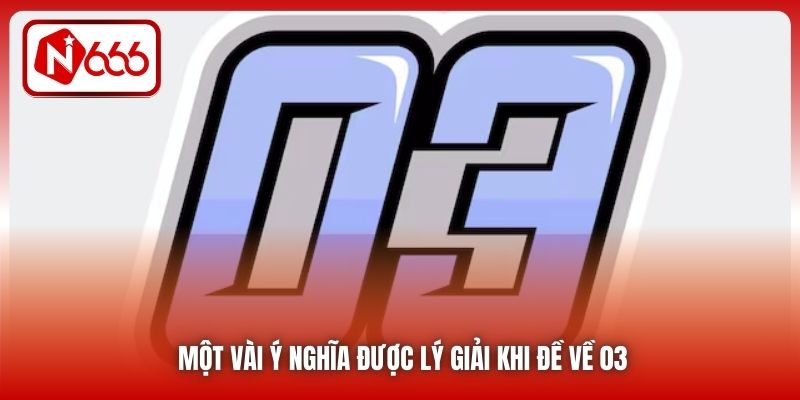 Một vài ý nghĩa được lý giải khi đề về 03