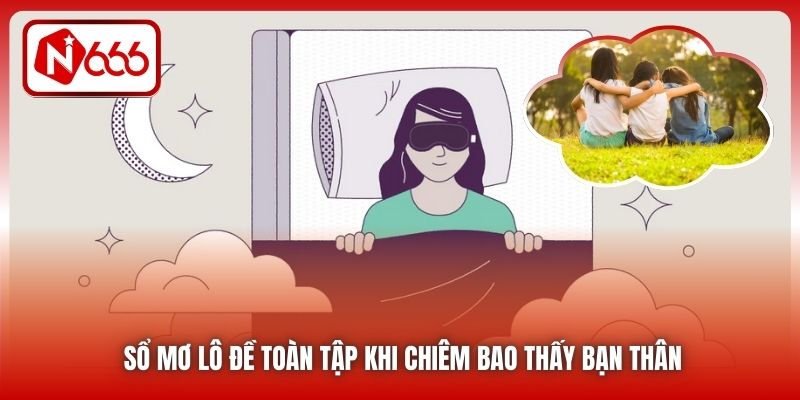 Sổ mơ lô đề toàn tập khi chiêm bao thấy bạn thân
