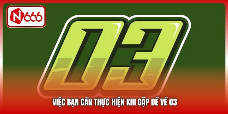 Việc bạn cần thực hiện khi gặp đề về 03